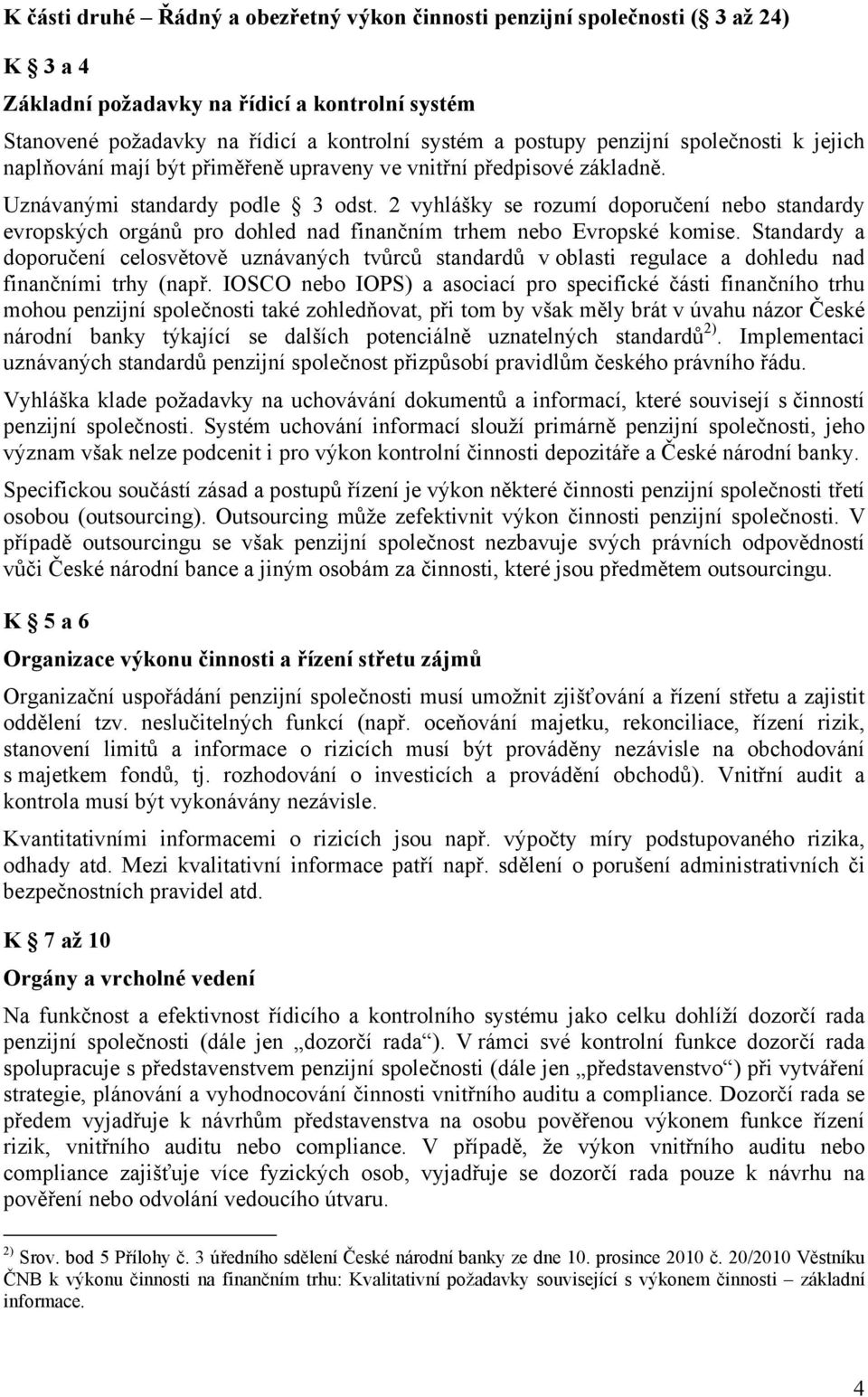 2 vyhlášky se rozumí doporučení nebo standardy evropských orgánů pro dohled nad finančním trhem nebo Evropské komise.