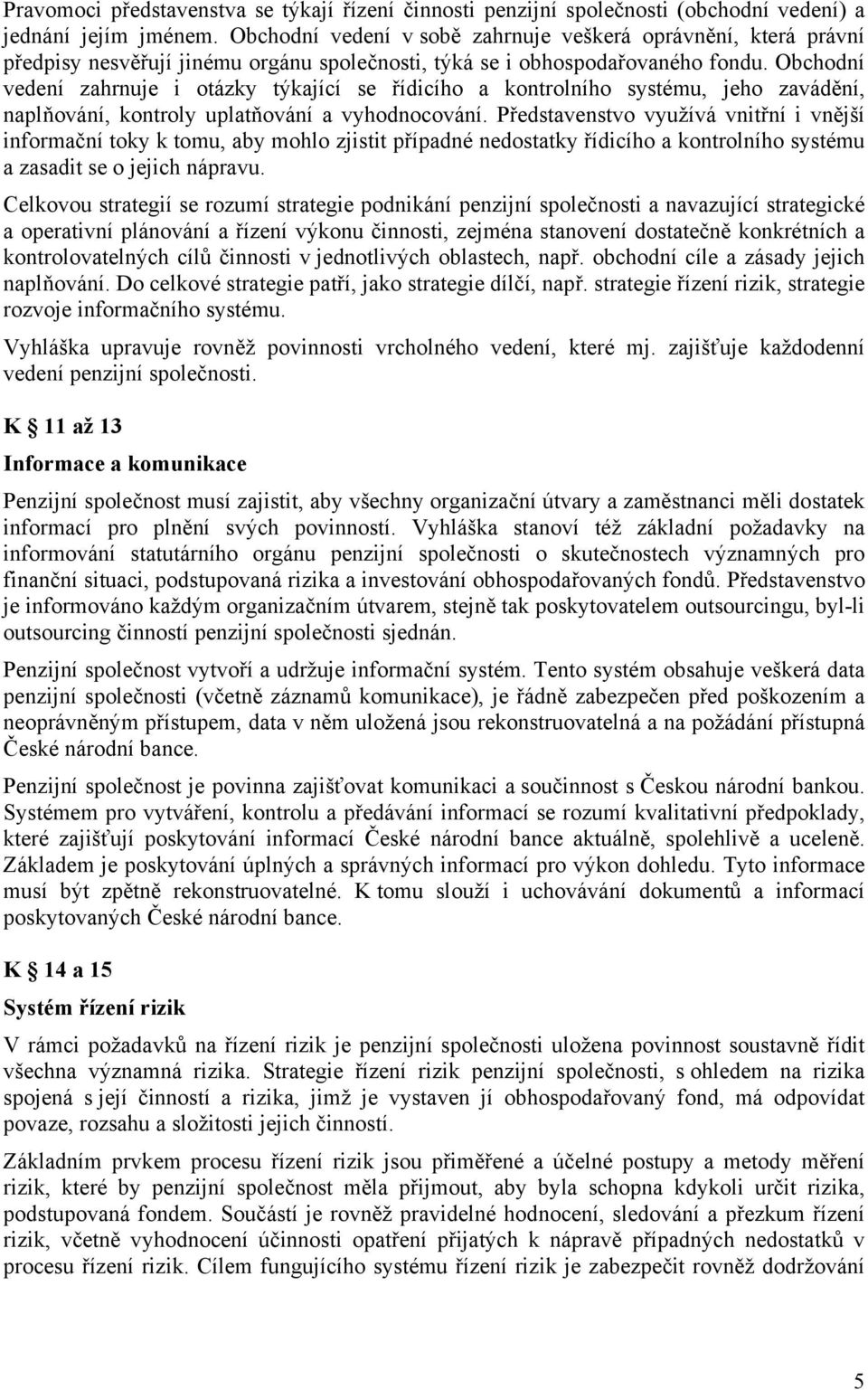 Obchodní vedení zahrnuje i otázky týkající se řídicího a kontrolního systému, jeho zavádění, naplňování, kontroly uplatňování a vyhodnocování.