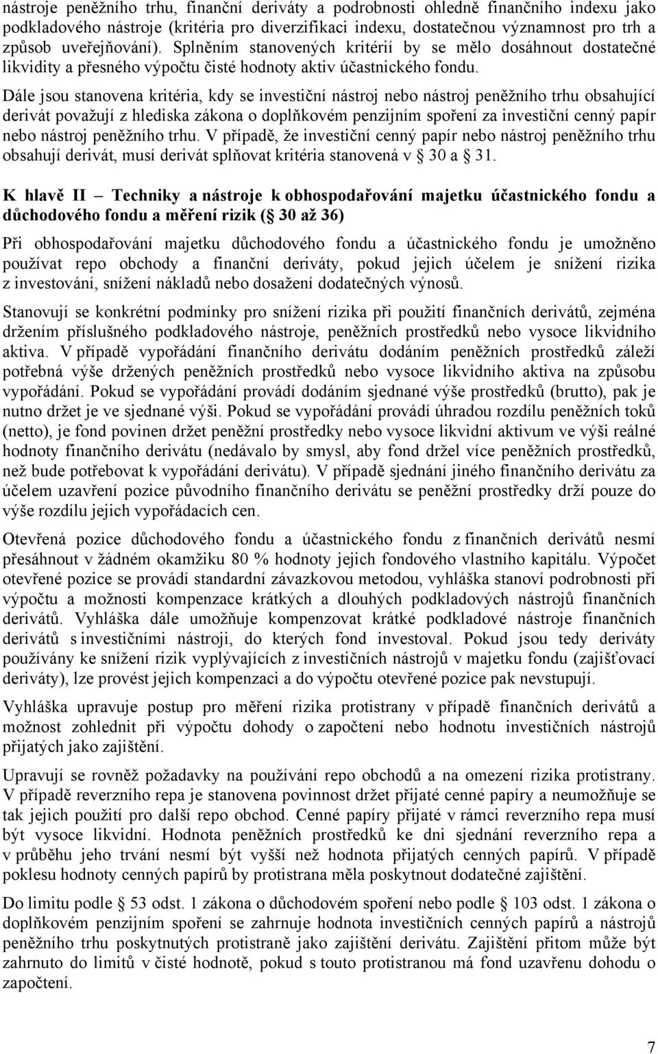 Dále jsou stanovena kritéria, kdy se investiční nástroj nebo nástroj peněžního trhu obsahující derivát považují z hlediska zákona o doplňkovém penzijním spoření za investiční cenný papír nebo nástroj