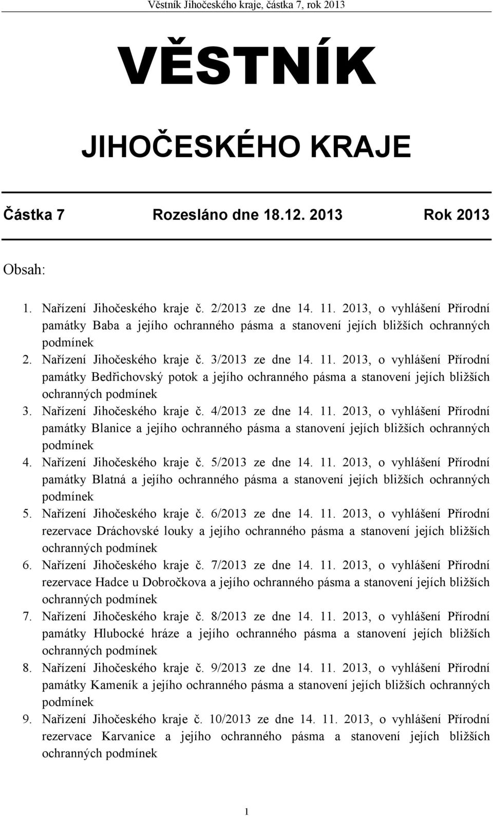 2013, o vyhlášení Přírodní památky Bedřichovský potok a jejího ochranného pásma a stanovení jejích bližších ochranných podmínek 3. Nařízení Jihočeského kraje č. 4/2013 ze dne 14. 11.