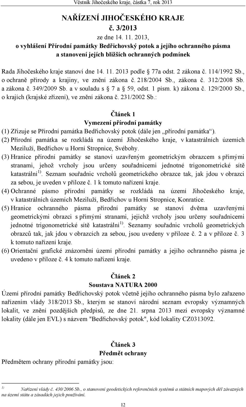 2 zákona č. 114/1992 Sb., o ochraně přírody a krajiny, ve znění zákona č. 218/2004 Sb., zákona č. 312/2008 Sb. a zákona č. 349/2009 Sb. a v souladu s 7 a 59, odst. 1 písm. k) zákona č. 129/2000 Sb.