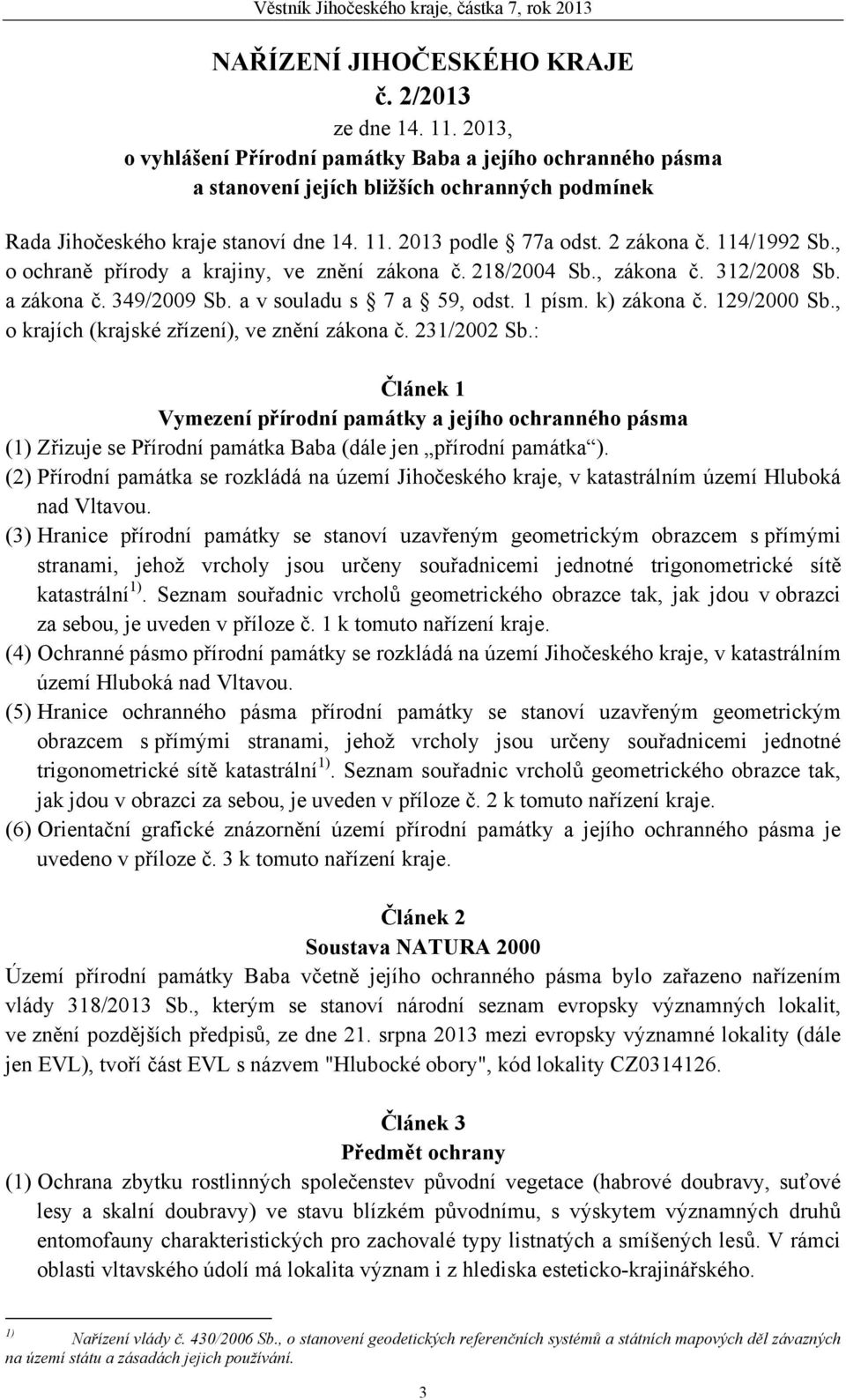 114/1992 Sb., o ochraně přírody a krajiny, ve znění zákona č. 218/2004 Sb., zákona č. 312/2008 Sb. a zákona č. 349/2009 Sb. a v souladu s 7 a 59, odst. 1 písm. k) zákona č. 129/2000 Sb.