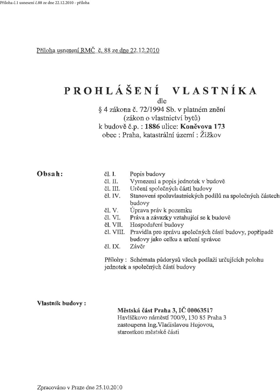 Popis budovy Vymezení a popis jednotek v budově Určení společných částí budovy Stanovení spoluvlastnických podílů na společných částech budovy Úprava práv k pozemku Práva a závazky vztahující se k