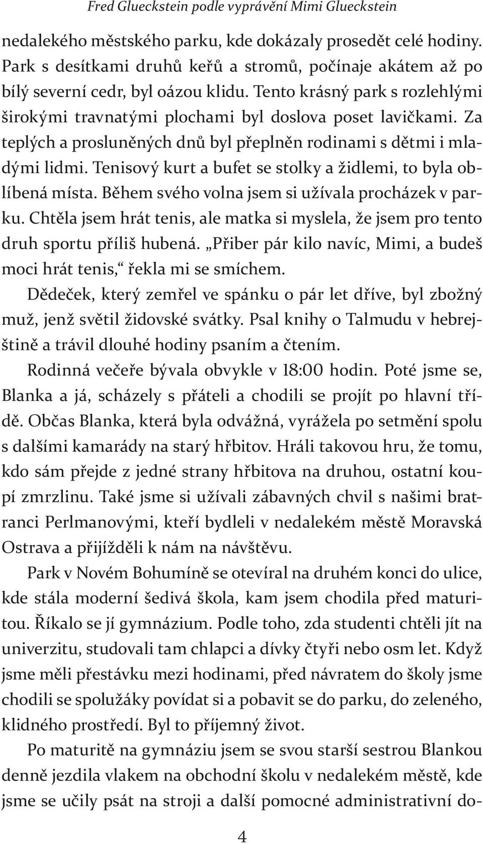 Za teplých a prosluněných dnů byl přeplněn rodinami s dětmi i mladými lidmi. Tenisový kurt a bufet se stolky a židlemi, to byla oblíbená místa. Během svého volna jsem si užívala procházek v parku.