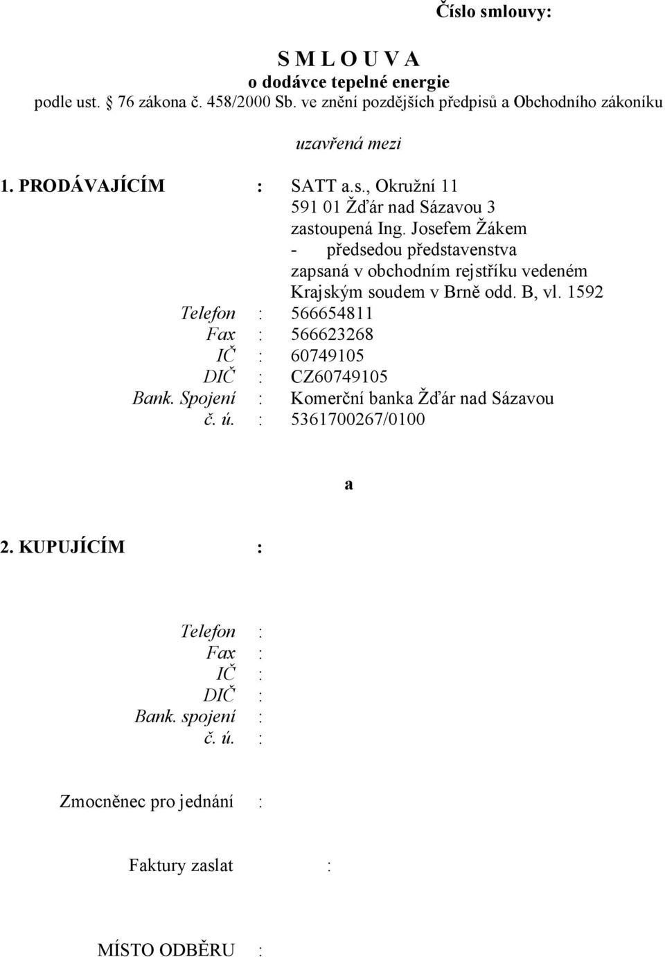 Josefem Žákem - předsedou představenstva zapsaná v obchodním rejstříku vedeném Krajským soudem v Brně odd. B, vl.