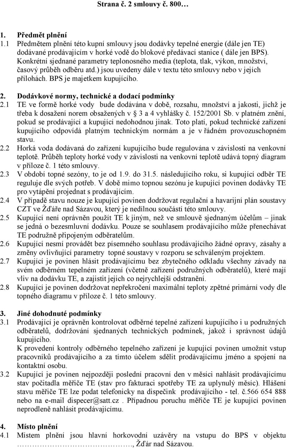 Konkrétní sjednané parametry teplonosného media (teplota, tlak, výkon, množství, časový průběh odběru atd.) jsou uvedeny dále v textu této smlouvy nebo v jejích přílohách. BPS je majetkem kupujícího.