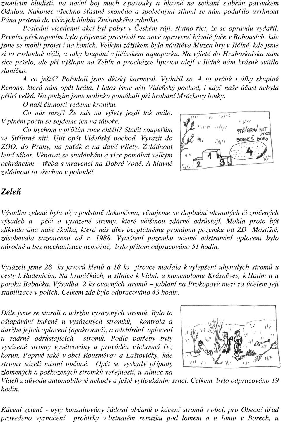 Nutno říct, že se opravdu vydařil. Prvním překvapením bylo příjemné prostředí na nově opravené bývalé faře v Robousích, kde jsme se mohli projet i na koních.