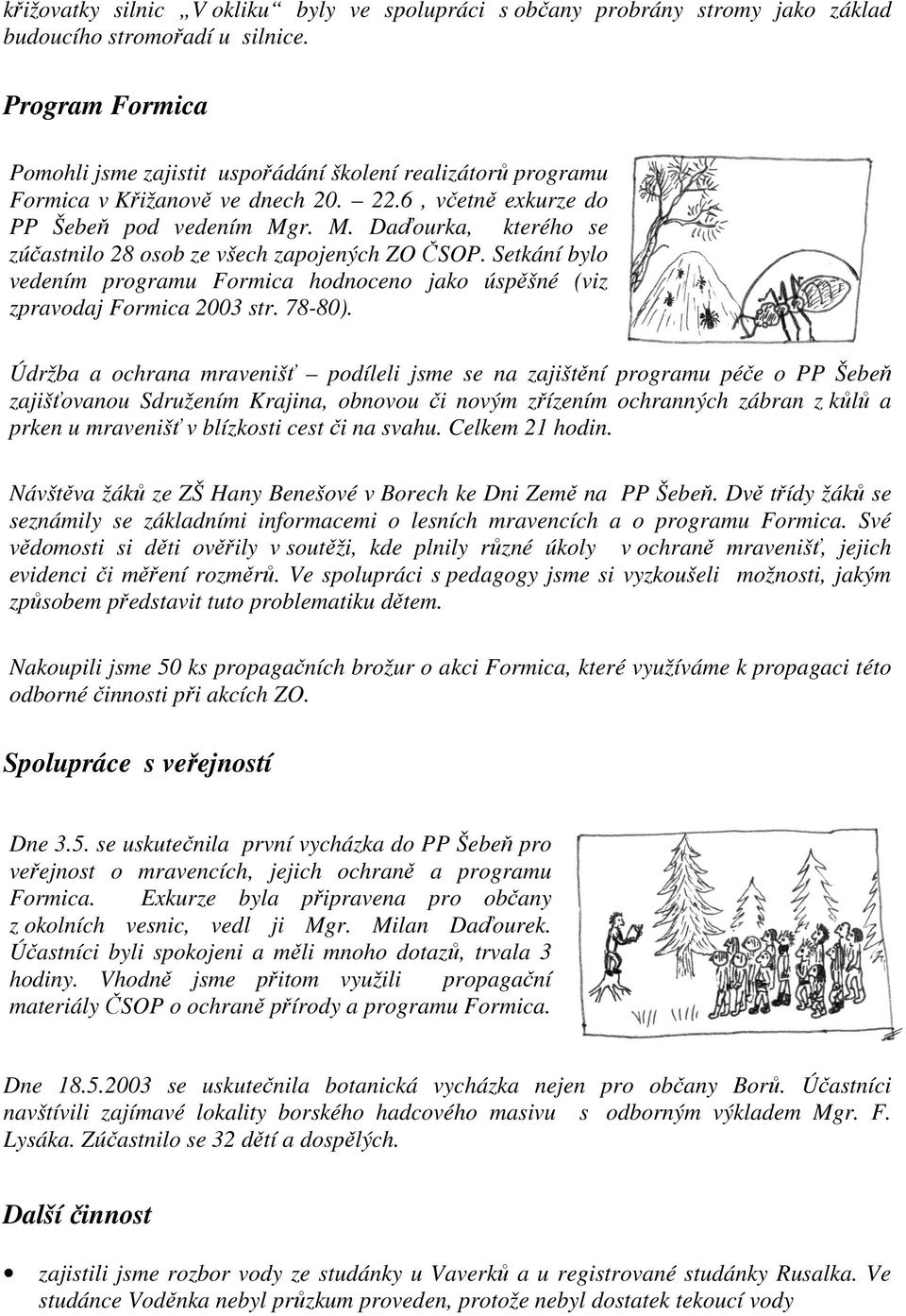 r. M. Daďourka, kterého se zúčastnilo 28 osob ze všech zapojených ZO ČSOP. Setkání bylo vedením programu Formica hodnoceno jako úspěšné (viz zpravodaj Formica 2003 str. 78-80).