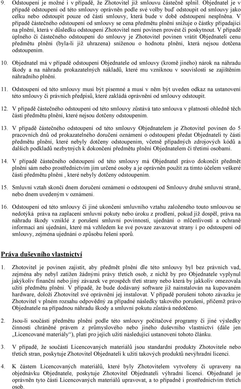 V případě částečného odstoupení od smlouvy se cena předmětu plnění snižuje o částky připadající na plnění, která v důsledku odstoupení Zhotovitel není povinen provést či poskytnout.