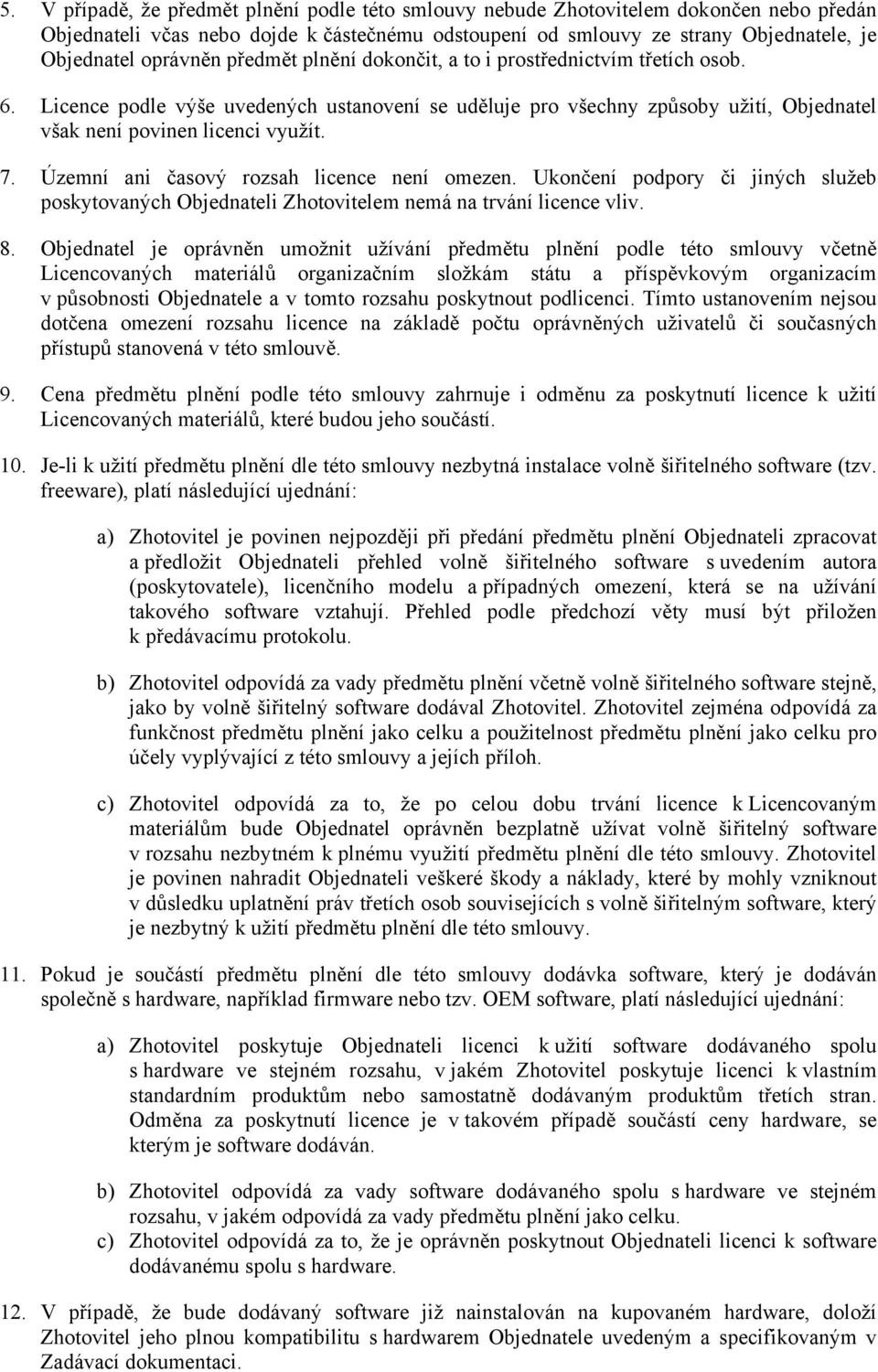 Územní ani časový rozsah licence není omezen. Ukončení podpory či jiných služeb poskytovaných Objednateli Zhotovitelem nemá na trvání licence vliv. 8.