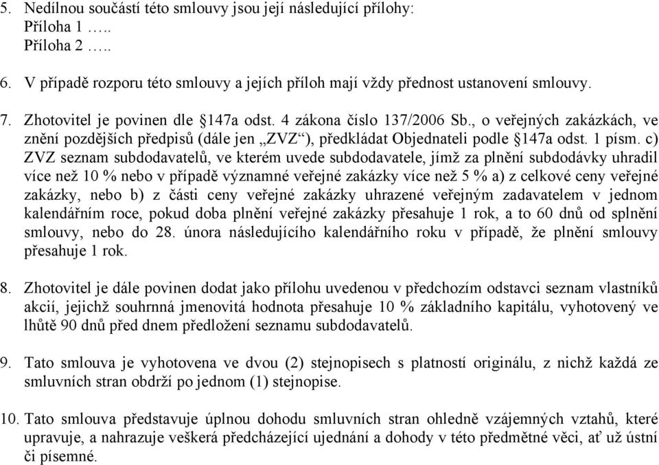 c) ZVZ seznam subdodavatelů, ve kterém uvede subdodavatele, jímž za plnění subdodávky uhradil více než 10 % nebo v případě významné veřejné zakázky více než 5 % a) z celkové ceny veřejné zakázky,