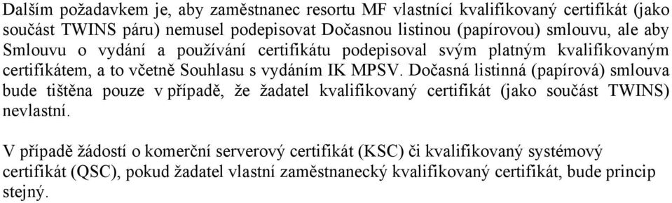 MPSV. Dočasná listinná (papírová) smlouva bude tištěna pouze v případě, že žadatel kvalifikovaný certifikát (jako součást TWINS) nevlastní.