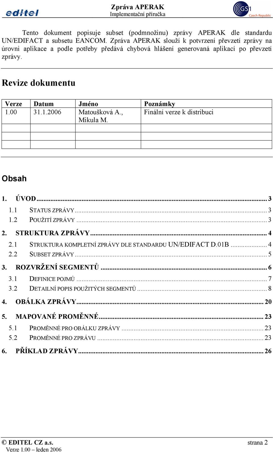 1.2006 Matoušková A., Finální verze k distribuci Mikula M. Obsah 1. ÚVOD... 3 1.1 STATUS ZPRÁVY... 3 1.2 POUŽITÍ ZPRÁVY... 3 2. STRUKTURA ZPRÁVY... 4 2.