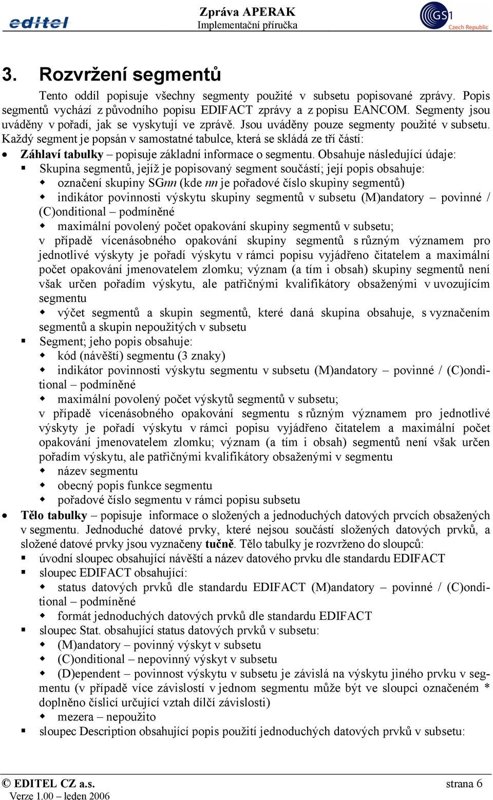 Každý segment je popsán v samostatné tabulce, která se skládá ze tří částí: Záhlaví tabulky popisuje základní informace o segmentu.