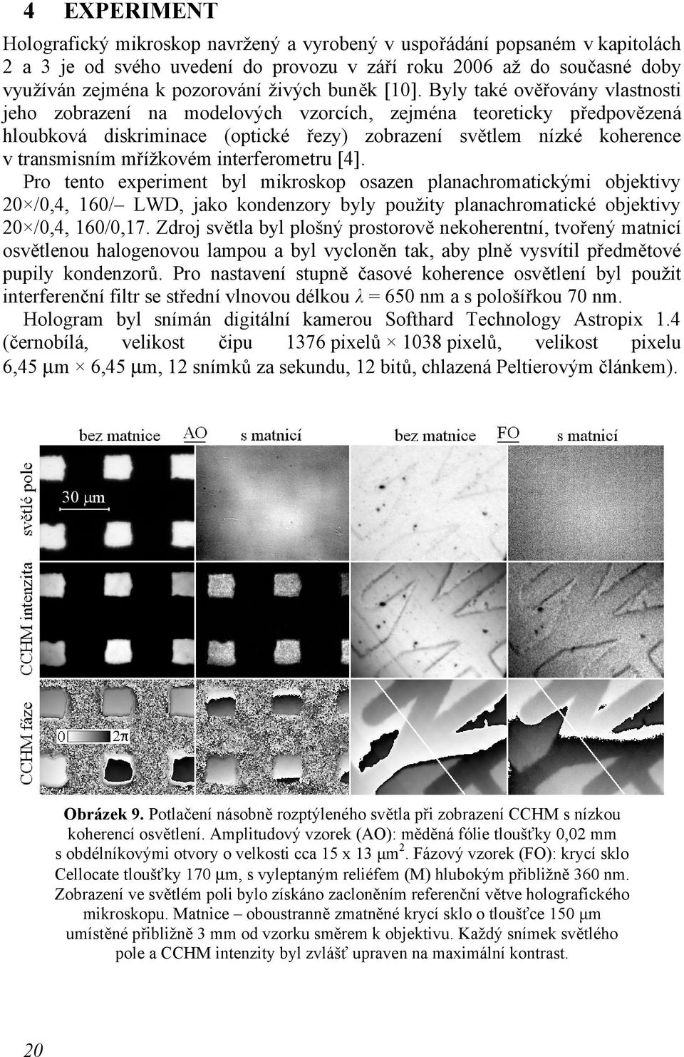 Byly také ověřovány vlastnosti jeho zobrazení na modelových vzorcích, zejména teoreticky předpovězená hloubková diskriminace (optické řezy) zobrazení světlem nízké koherence v transmisním mřížkovém