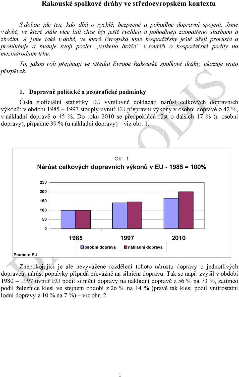 A jsme také v době, ve které Evropská unie hospodářsky ještě úžeji prorůstá a prohlubuje a buduje svoji pozici velkého hráče v soutěži o hospodářské podíly na mezinárodním trhu.