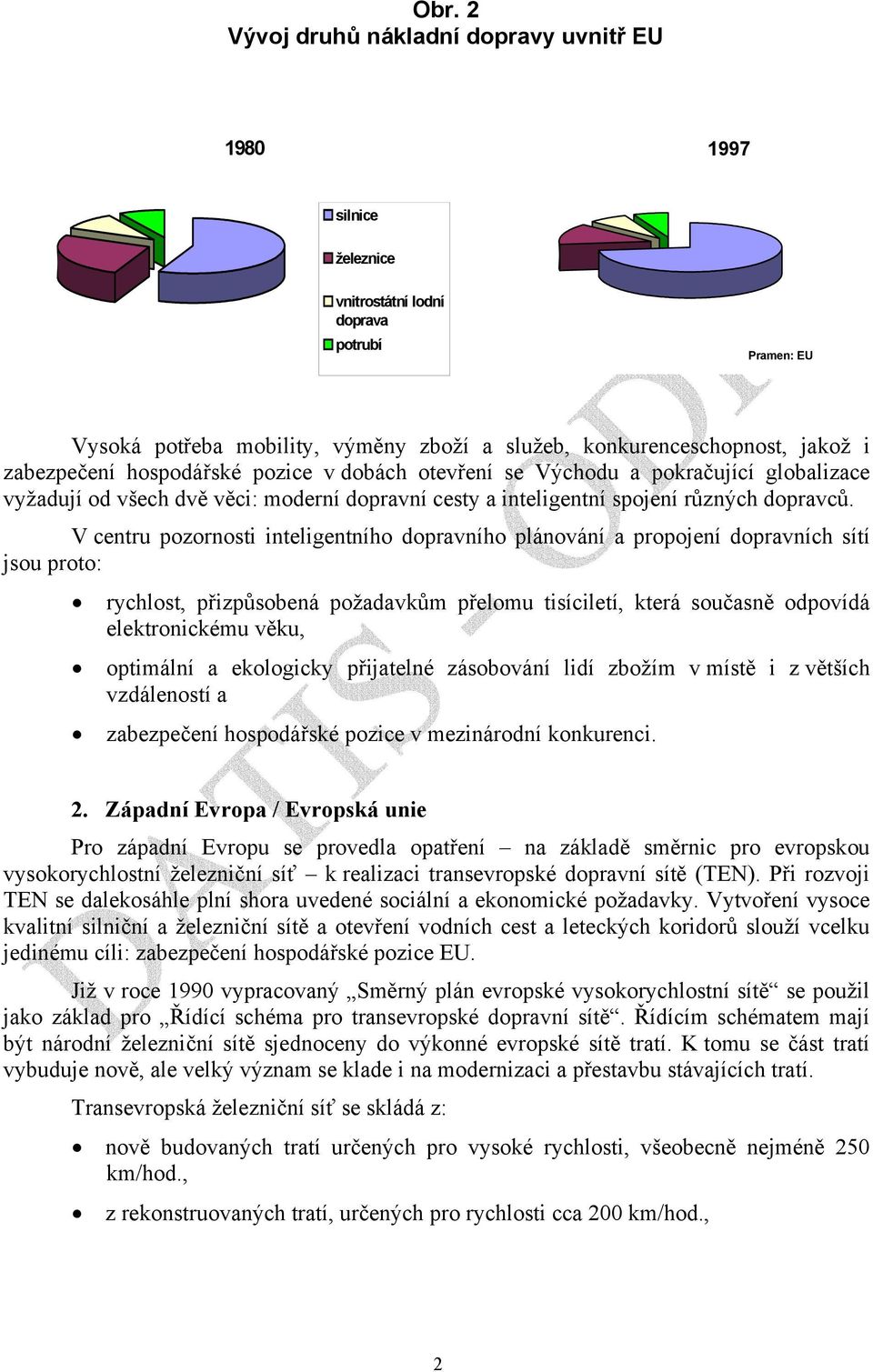 V centru pozornosti inteligentního dopravního plánování a propojení dopravních sítí jsou proto: rychlost, přizpůsobená požadavkům přelomu tisíciletí, která současně odpovídá elektronickému věku,