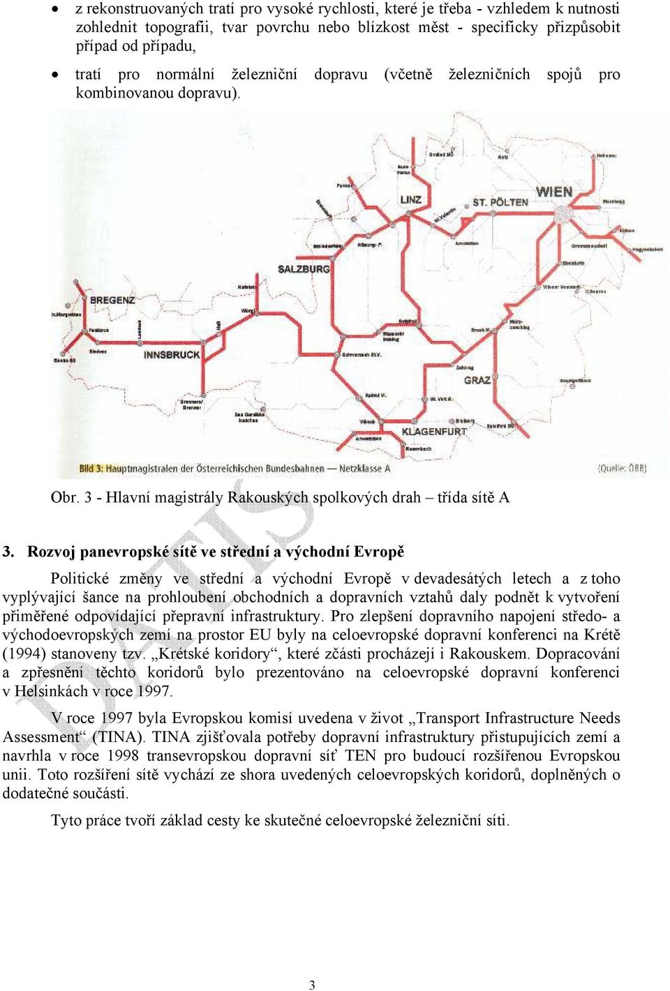 Rozvoj panevropské sítě ve střední a východní Evropě Politické změny ve střední a východní Evropě v devadesátých letech a z toho vyplývající šance na prohloubení obchodních a dopravních vztahů daly