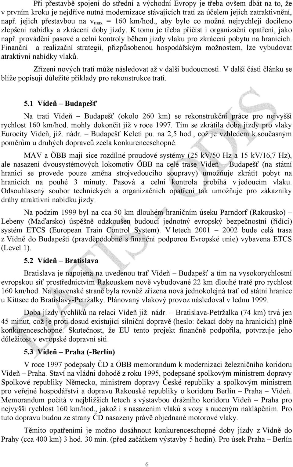 provádění pasové a celní kontroly během jízdy vlaku pro zkrácení pobytu na hranicích. Finanční a realizační strategií, přizpůsobenou hospodářským možnostem, lze vybudovat atraktivní nabídky vlaků.