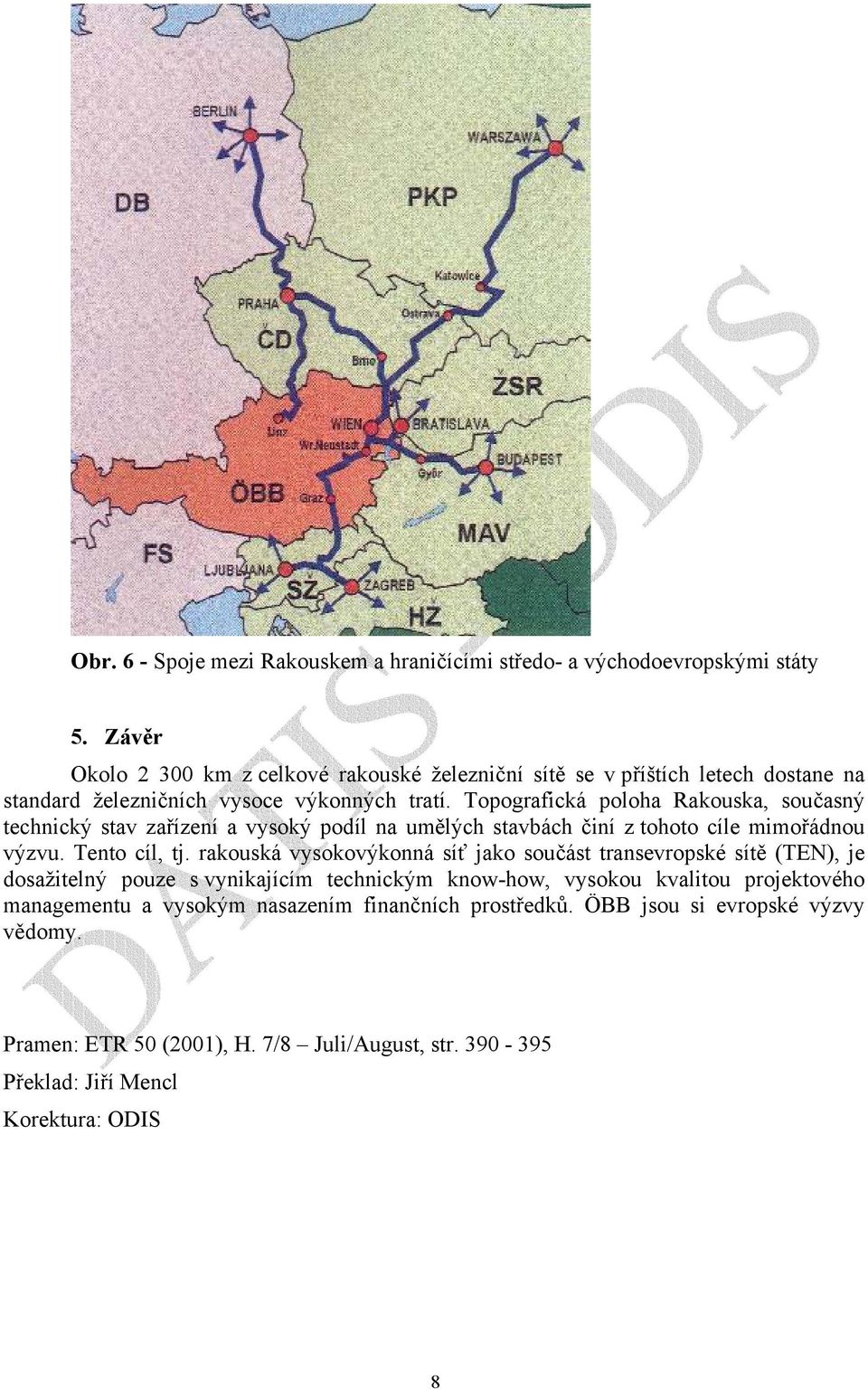 Topografická poloha Rakouska, současný technický stav zařízení a vysoký podíl na umělých stavbách činí z tohoto cíle mimořádnou výzvu. Tento cíl, tj.