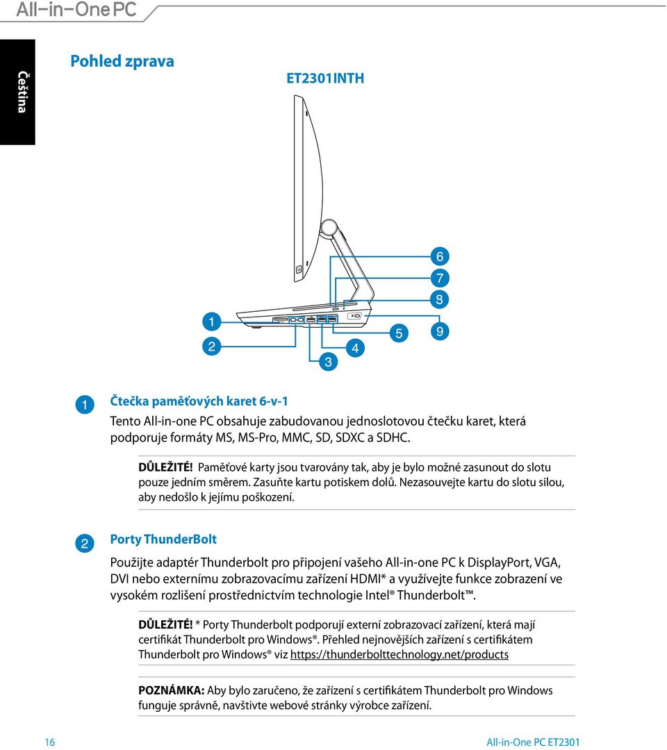 Porty ThunderBolt Použijte adaptér Thunderbolt pro připojení vašeho All-in-one PC k DisplayPort, VGA, DVI nebo externímu zobrazovacímu zařízení HDMI* a využívejte funkce zobrazení ve vysokém