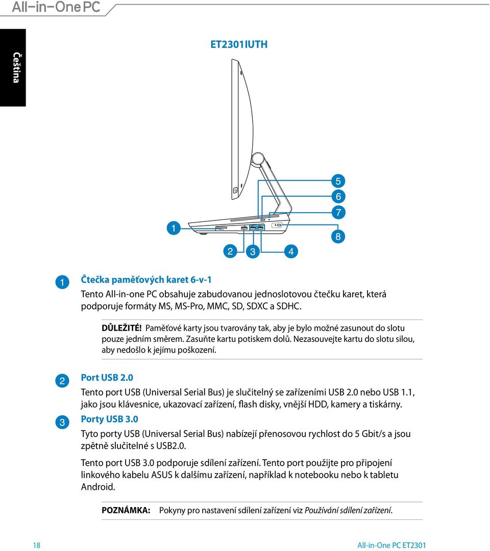 0 Tento port USB (Universal Serial Bus) je slučitelný se zařízeními USB 2.0 nebo USB 1.1, jako jsou klávesnice, ukazovací zařízení, flash disky, vnější HDD, kamery a tiskárny. Porty USB 3.