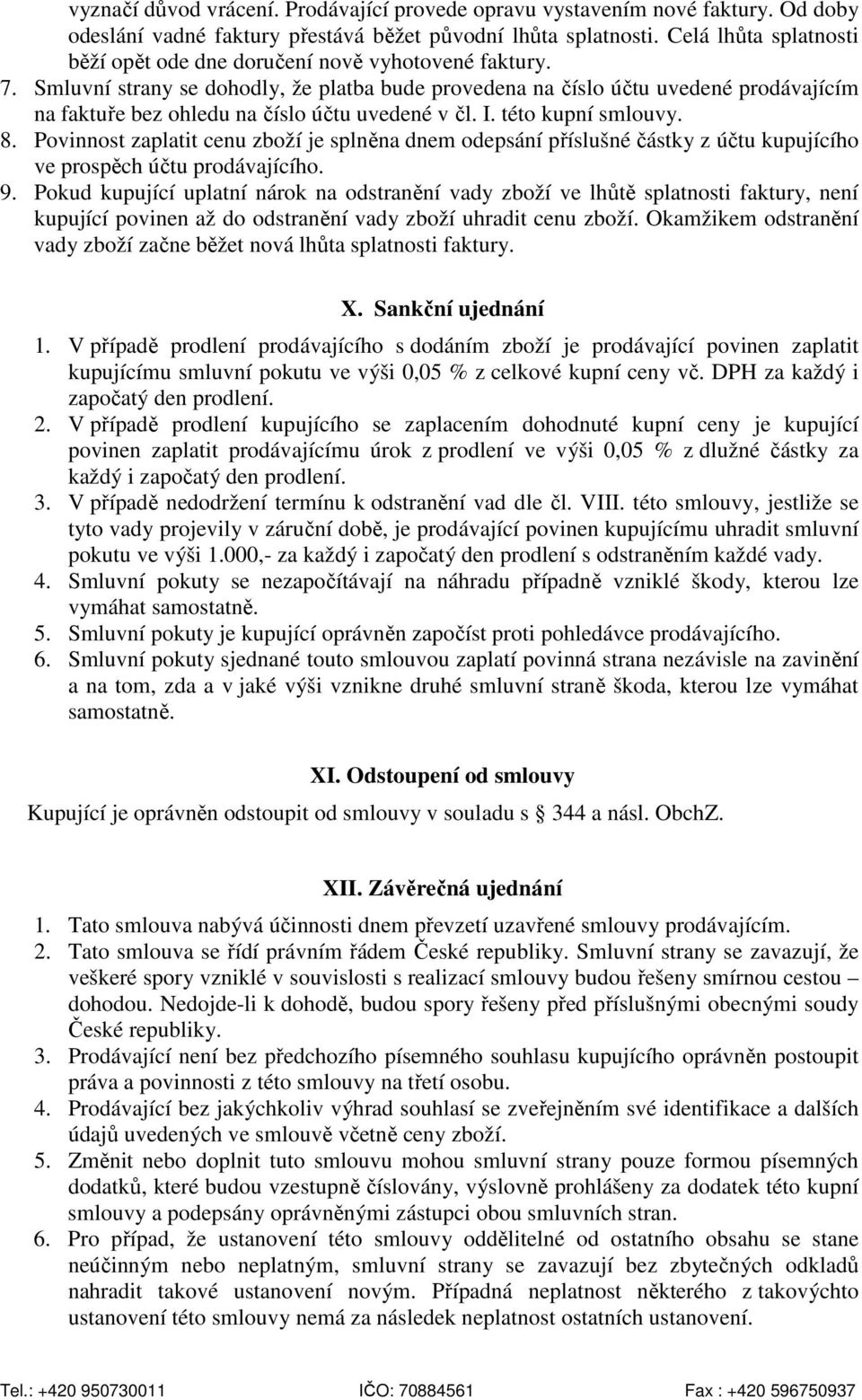 Smluvní strany se dohodly, že platba bude provedena na číslo účtu uvedené prodávajícím na faktuře bez ohledu na číslo účtu uvedené v čl. I. této kupní smlouvy. 8.