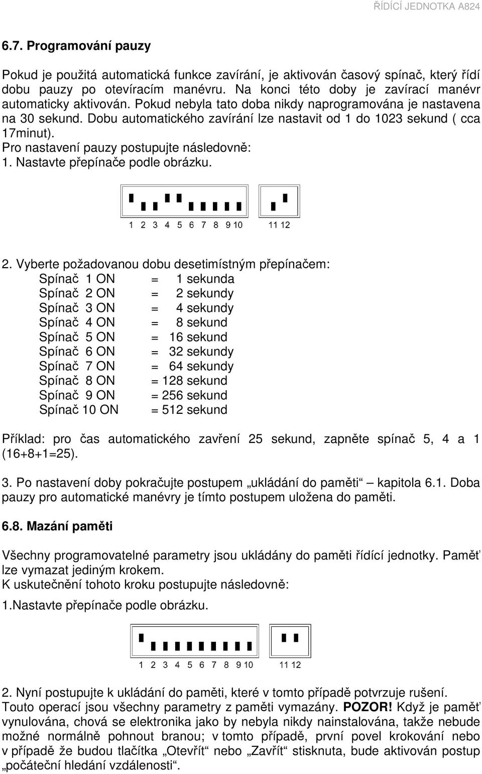 Dobu automatického zavírání lze nastavit od 1 do 1023 sekund ( cca 17minut). Pro nastavení pauzy postupujte následovně: 1. Nastavte přepínače podle obrázku. 2.