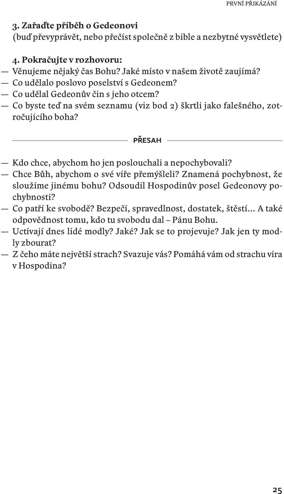 Přesah Kdo chce, abychom ho jen poslouchali a nepochybovali? Chce Bůh, abychom o své víře přemýšleli? Znamená pochybnost, že sloužíme jinému bohu? Odsoudil Hospodinův posel Gedeonovy pochybnosti?