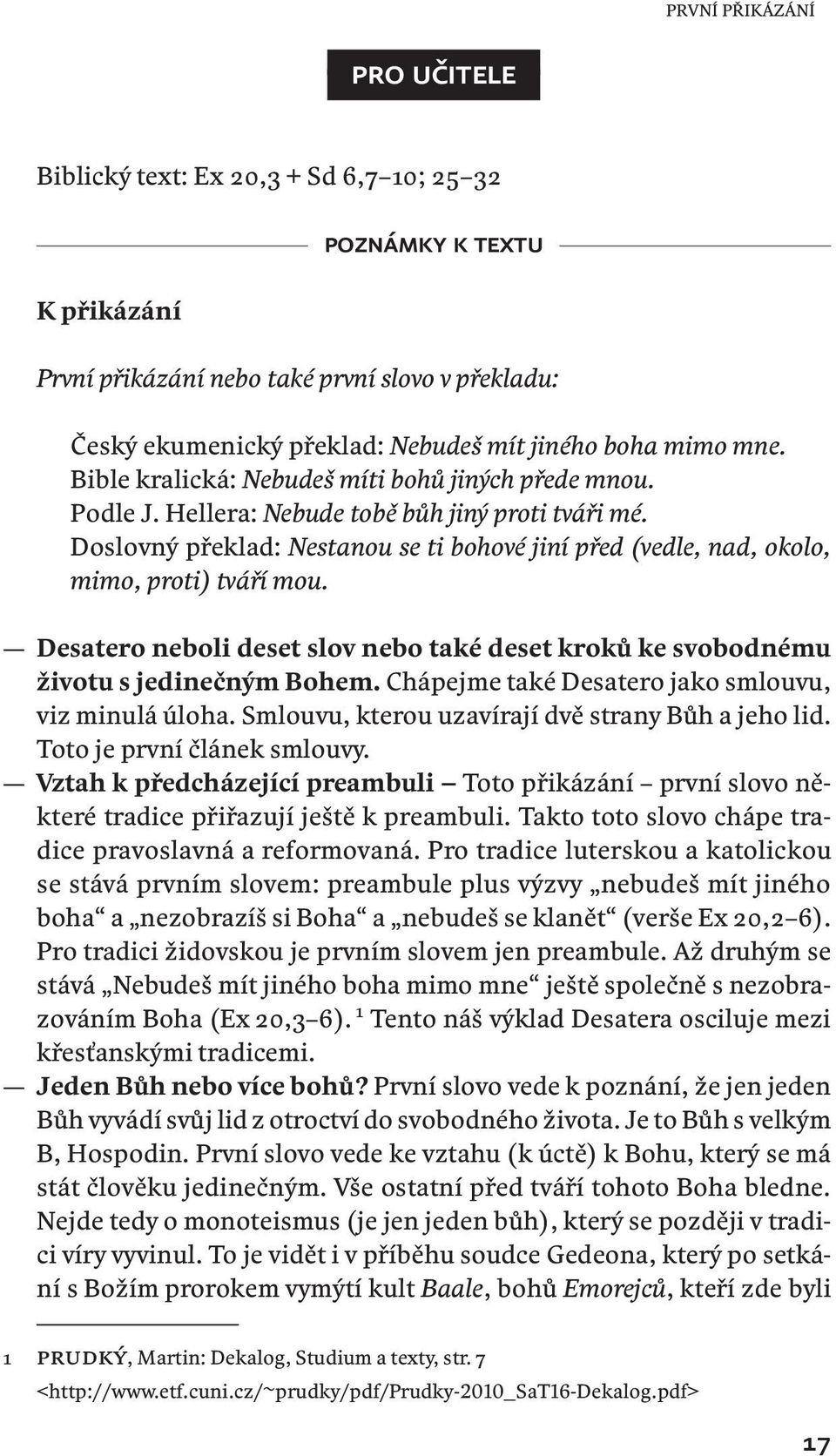 Doslovný překlad: Nestanou se ti bohové jiní před (vedle, nad, okolo, mimo, proti) tváří mou. Desatero neboli deset slov nebo také deset kroků ke svobodnému životu s jedinečným Bohem.