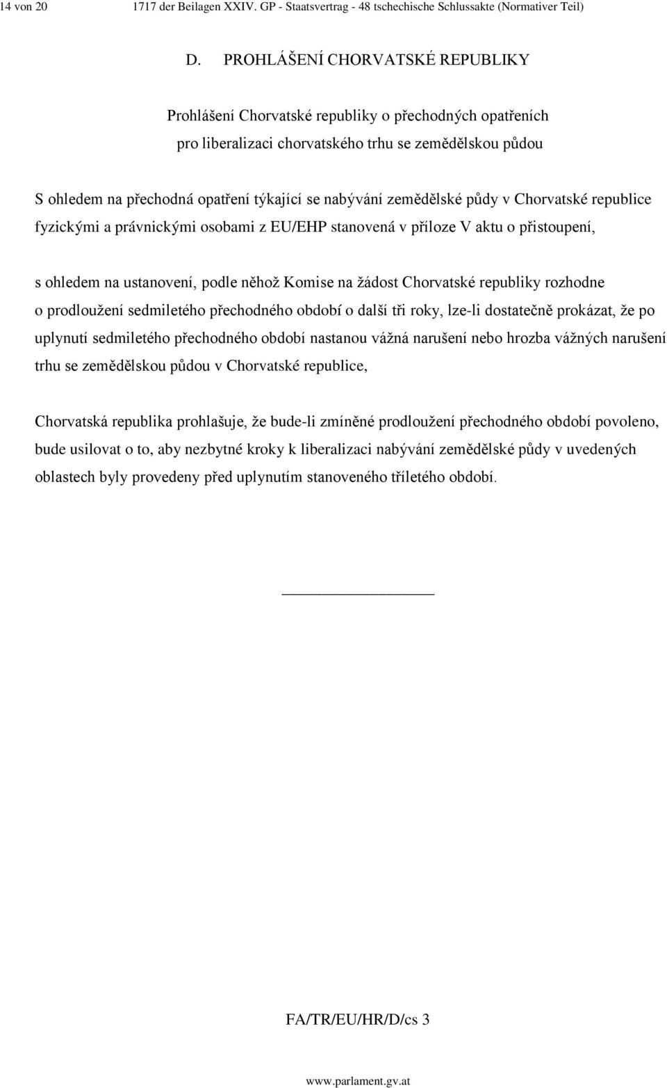 zemědělské půdy v Chorvatské republice fyzickými a právnickými osobami z EU/EHP stanovená v příloze V aktu o přistoupení, s ohledem na ustanovení, podle něhož Komise na žádost Chorvatské republiky