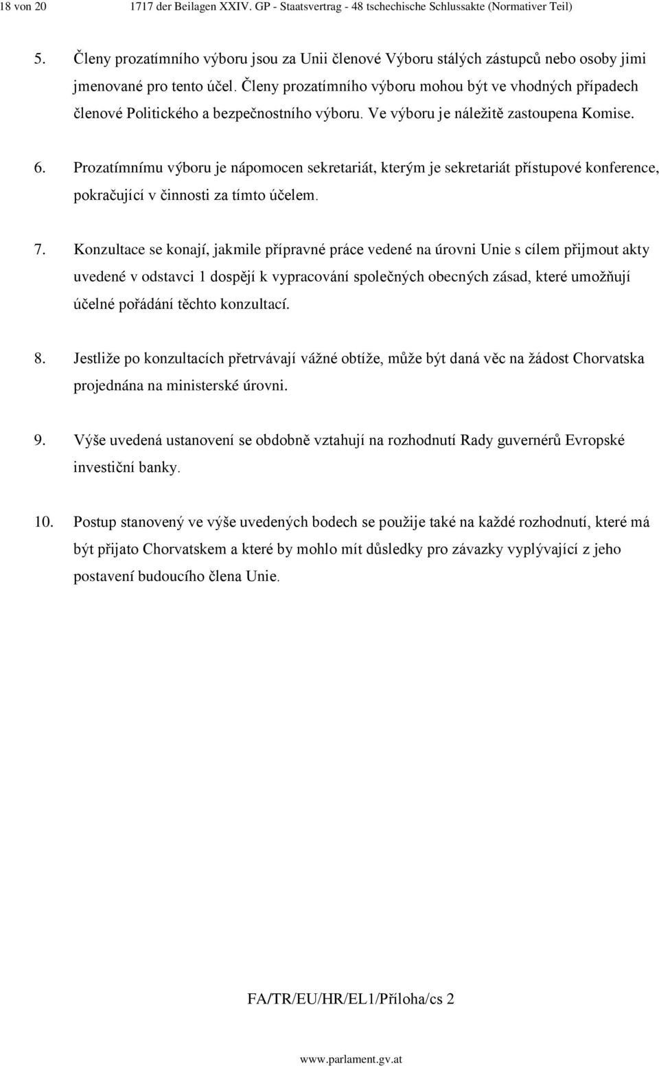 Členy prozatímního výboru mohou být ve vhodných případech členové Politického a bezpečnostního výboru. Ve výboru je náležitě zastoupena Komise. 6.