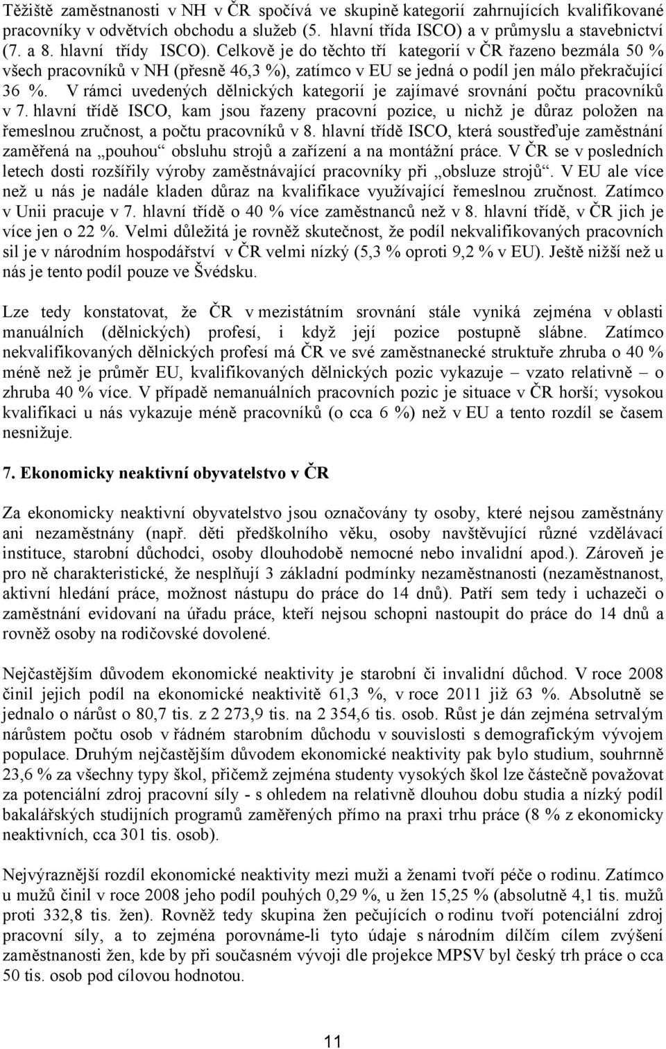 Vrámci uvedených dělnických kategorií je zajímavé srovnání počtu pracovníků v 7.