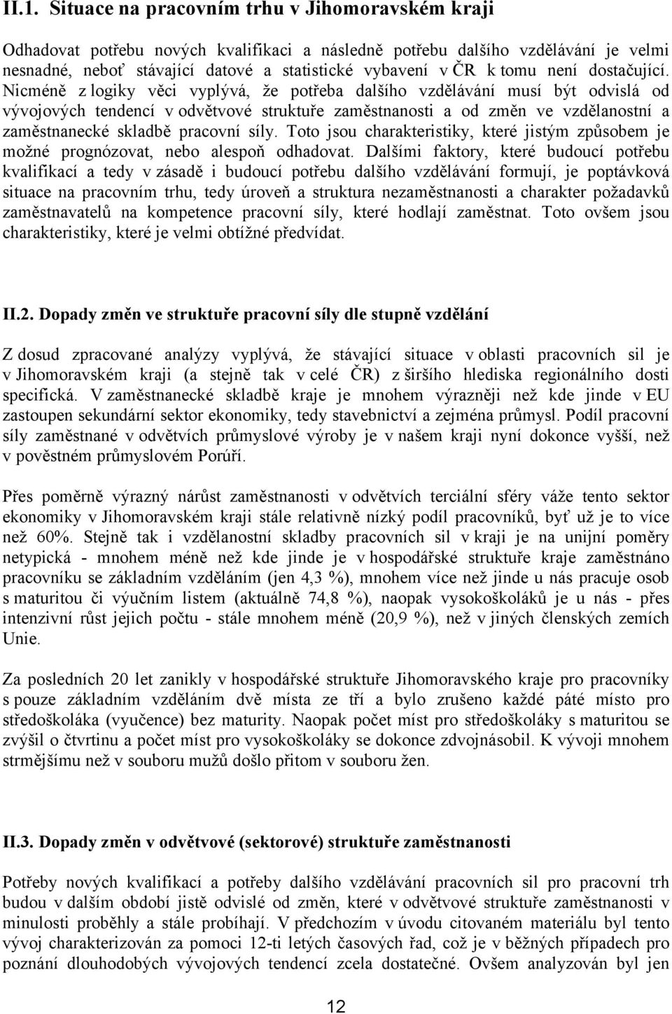 Nicméně z logiky věci vyplývá, že potřeba dalšího vzdělávání musí být odvislá od vývojových tendencí v odvětvové struktuře zaměstnanosti a od změn ve vzdělanostní a zaměstnanecké skladbě pracovní