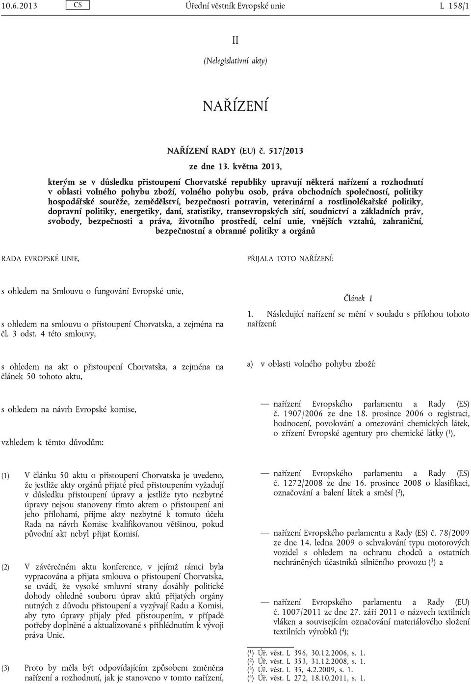 hospodářské soutěže, zemědělství, bezpečnosti potravin, veterinární a rostlinolékařské politiky, dopravní politiky, energetiky, daní, statistiky, transevropských sítí, soudnictví a základních práv,