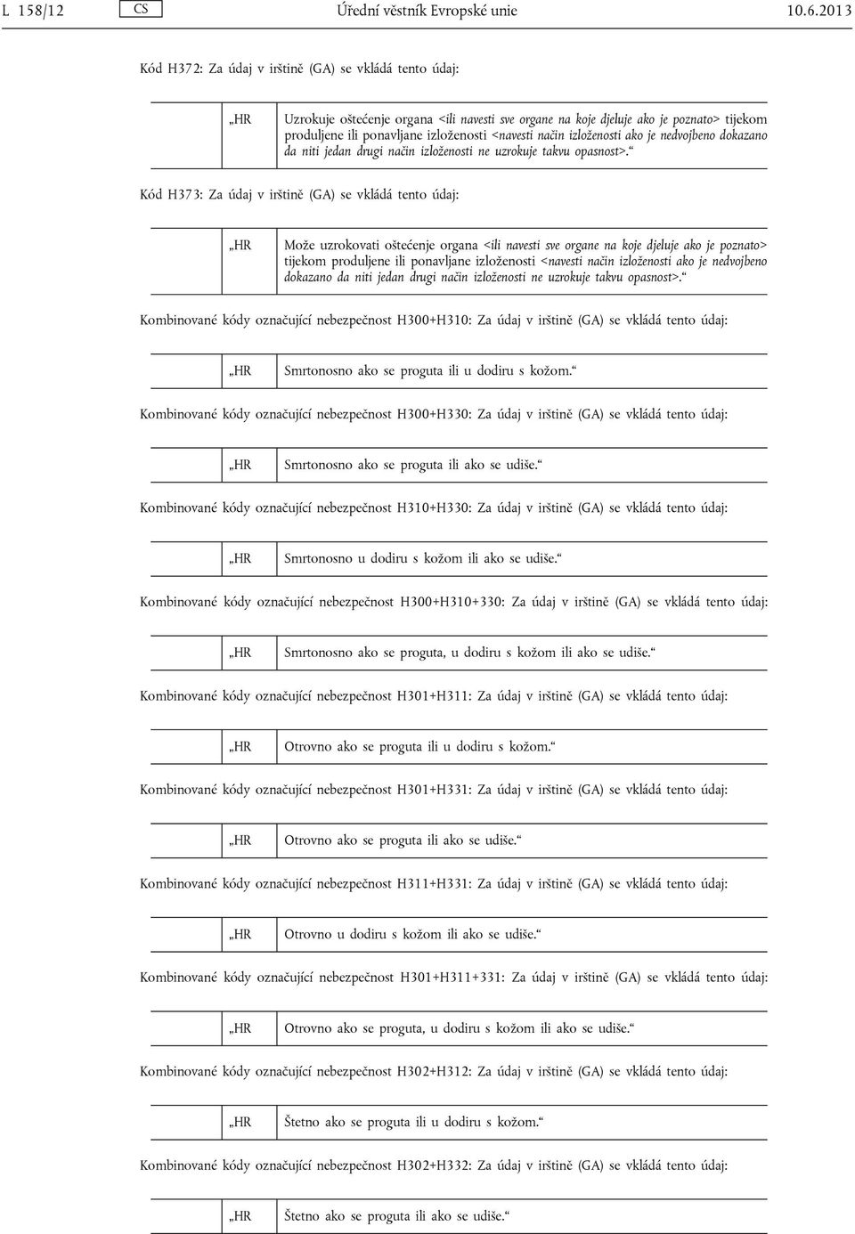 način izloženosti ako je nedvojbeno dokazano da niti jedan drugi način izloženosti ne uzrokuje takvu opasnost>.