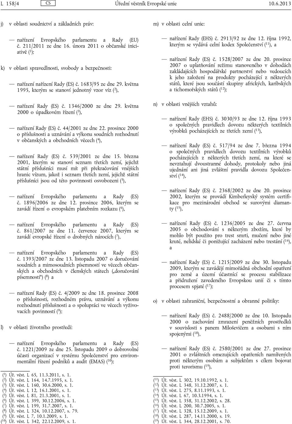 května 1995, kterým se stanoví jednotný vzor víz ( 2 ), nařízení Rady (ES) č. 1346/2000 ze dne 29. května 2000 o úpadkovém řízení ( 3 ), nařízení Rady (ES) č. 44/2001 ze dne 22.