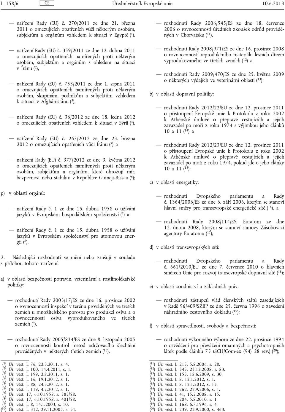 dubna 2011 o omezujících opatřeních namířených proti některým osobám, subjektům a orgánům s ohledem na situaci v Íránu ( 2 ), nařízení Rady (EU) č. 753/2011 ze dne 1.