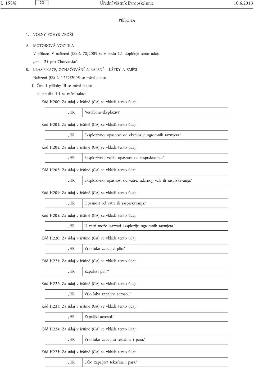 1 se mění takto: Kód H200: Za údaj v irštině (GA) se vkládá tento údaj: Nestabilni eksplozivi Kód H201: Za údaj v irštině (GA) se vkládá tento údaj: Eksplozivno; opasnost od eksplozije ogromnih