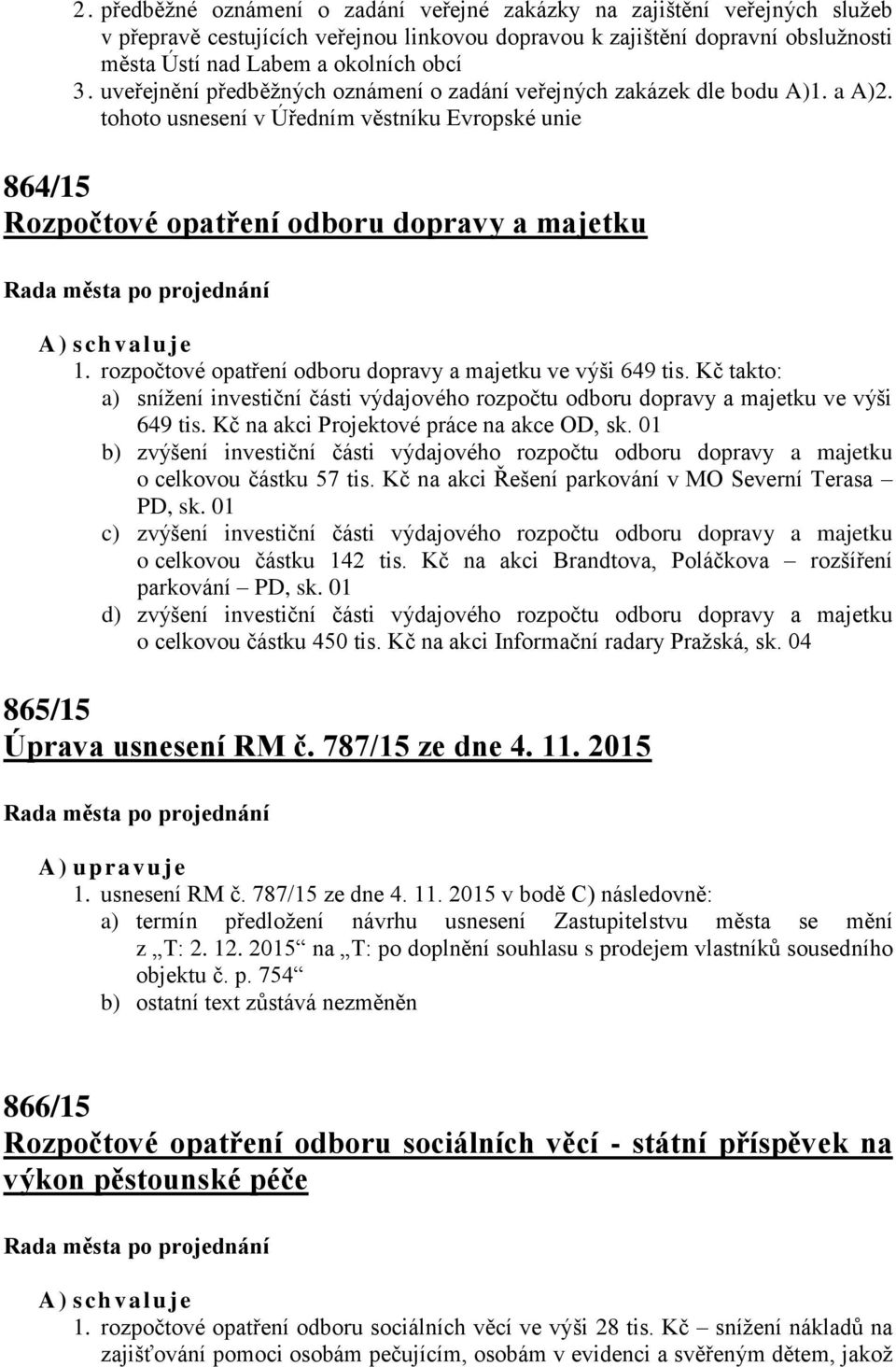 rozpočtové opatření odboru dopravy a majetku ve výši 649 tis. Kč takto: a) snížení investiční části výdajového rozpočtu odboru dopravy a majetku ve výši 649 tis.