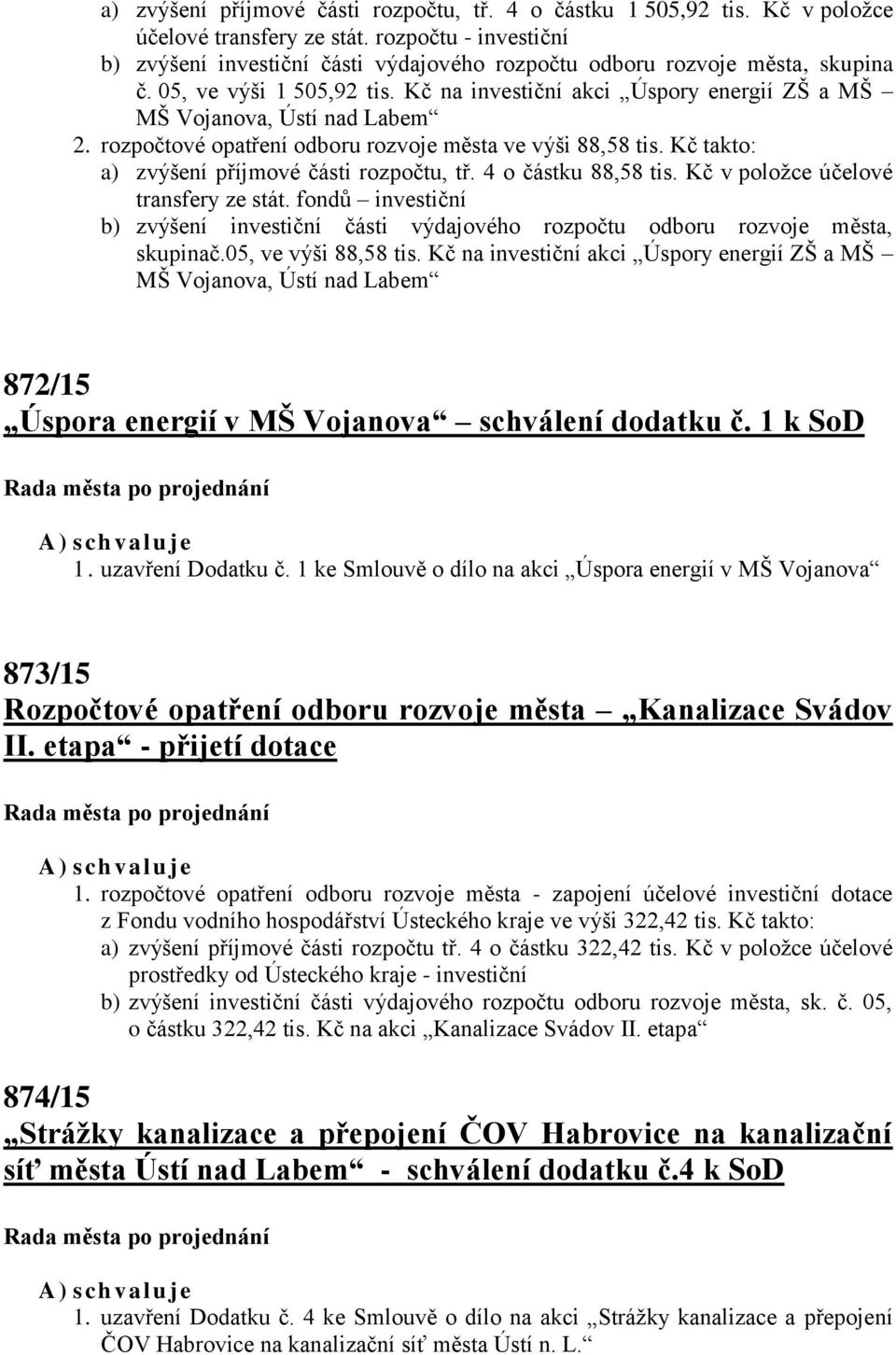 Kč na investiční akci Úspory energií ZŠ a MŠ MŠ Vojanova, Ústí nad Labem 2. rozpočtové opatření odboru rozvoje města ve výši 88,58 tis. Kč takto: a) zvýšení příjmové části rozpočtu, tř.