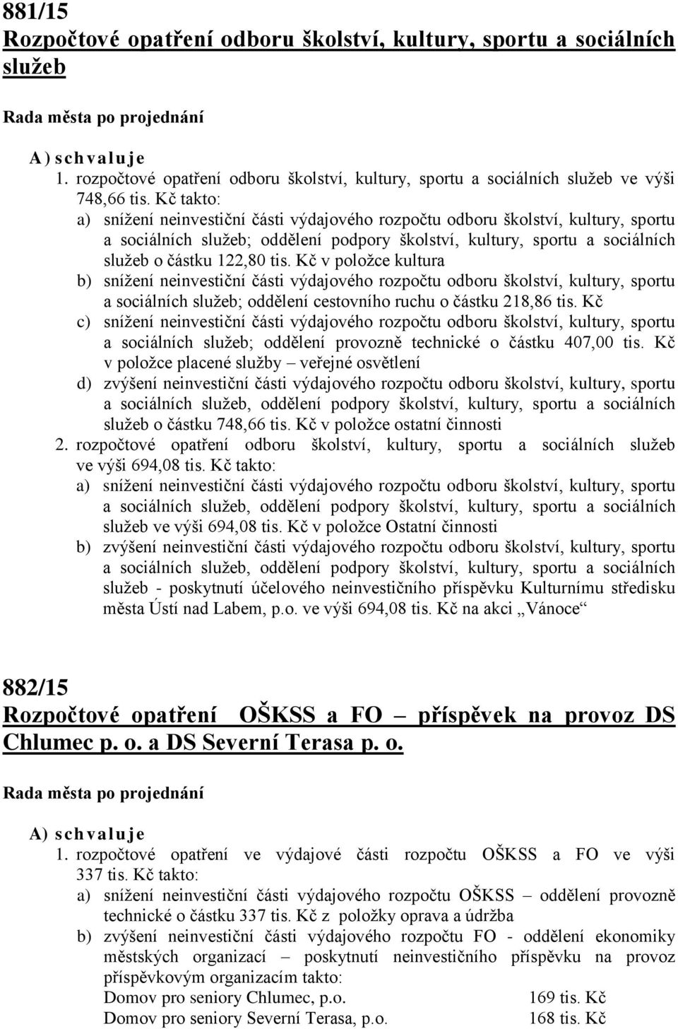 Kč v položce kultura b) snížení neinvestiční části výdajového rozpočtu odboru školství, kultury, sportu a sociálních služeb; oddělení cestovního ruchu o částku 218,86 tis.