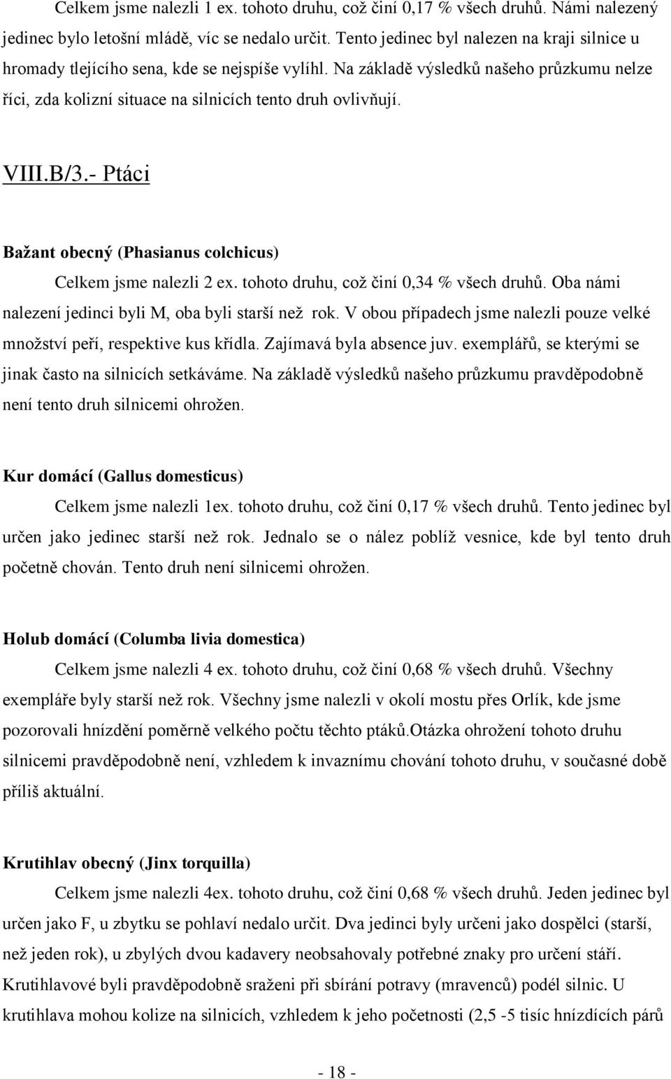 VIII.B/3.- Ptáci Bažant obecný (Phasianus colchicus) Celkem jsme nalezli 2 ex. tohoto druhu, coţ činí 0,34 % všech druhů. Oba námi nalezení jedinci byli M, oba byli starší neţ rok.