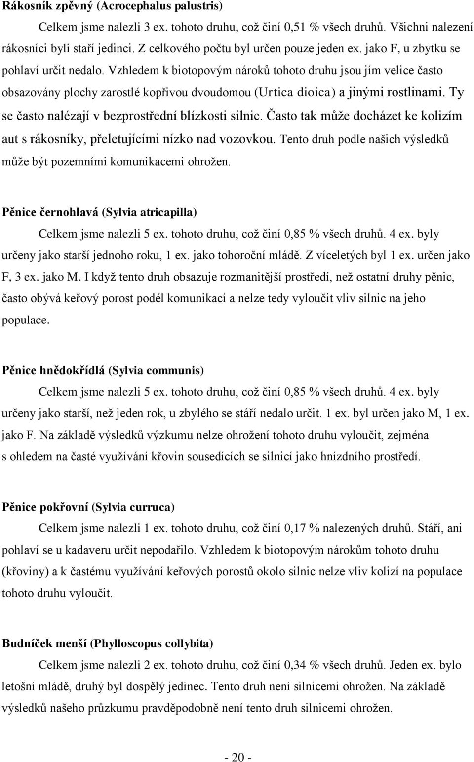 Ty se často nalézají v bezprostřední blízkosti silnic. Často tak můţe docházet ke kolizím aut s rákosníky, přeletujícími nízko nad vozovkou.