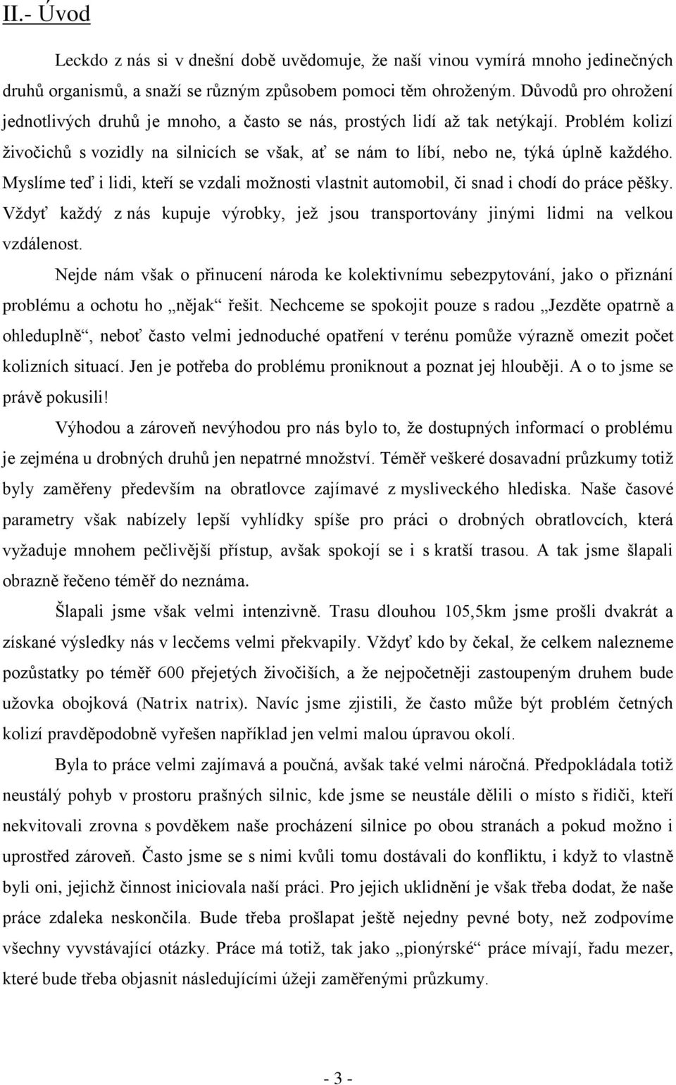 Myslíme teď i lidi, kteří se vzdali moţnosti vlastnit automobil, či snad i chodí do práce pěšky. Vţdyť kaţdý z nás kupuje výrobky, jeţ jsou transportovány jinými lidmi na velkou vzdálenost.