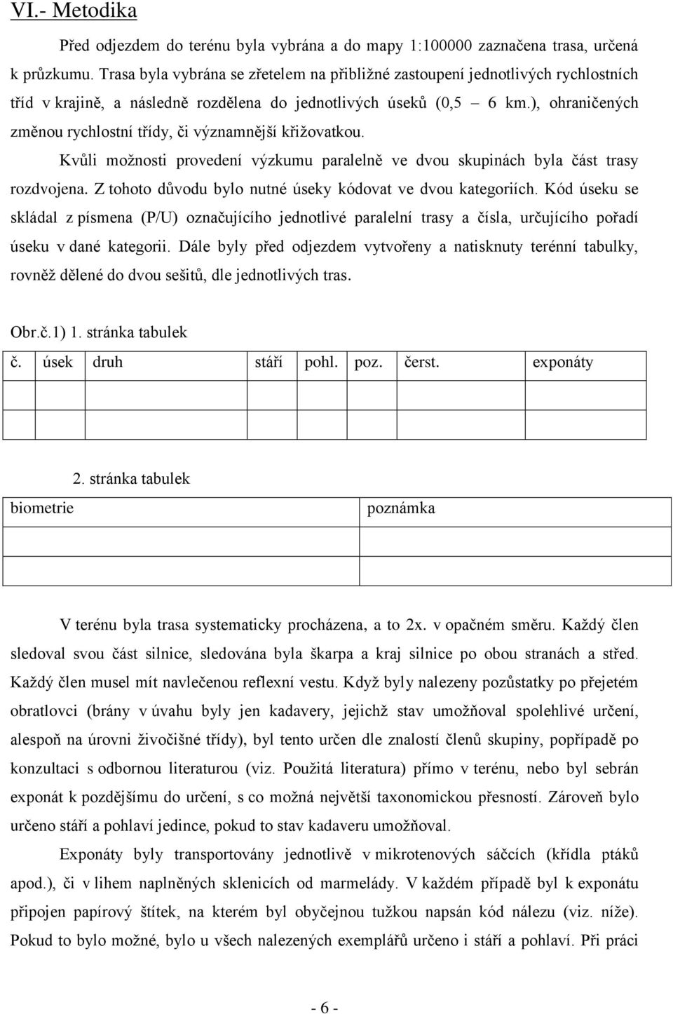 ), ohraničených změnou rychlostní třídy, či významnější křiţovatkou. Kvůli moţnosti provedení výzkumu paralelně ve dvou skupinách byla část trasy rozdvojena.