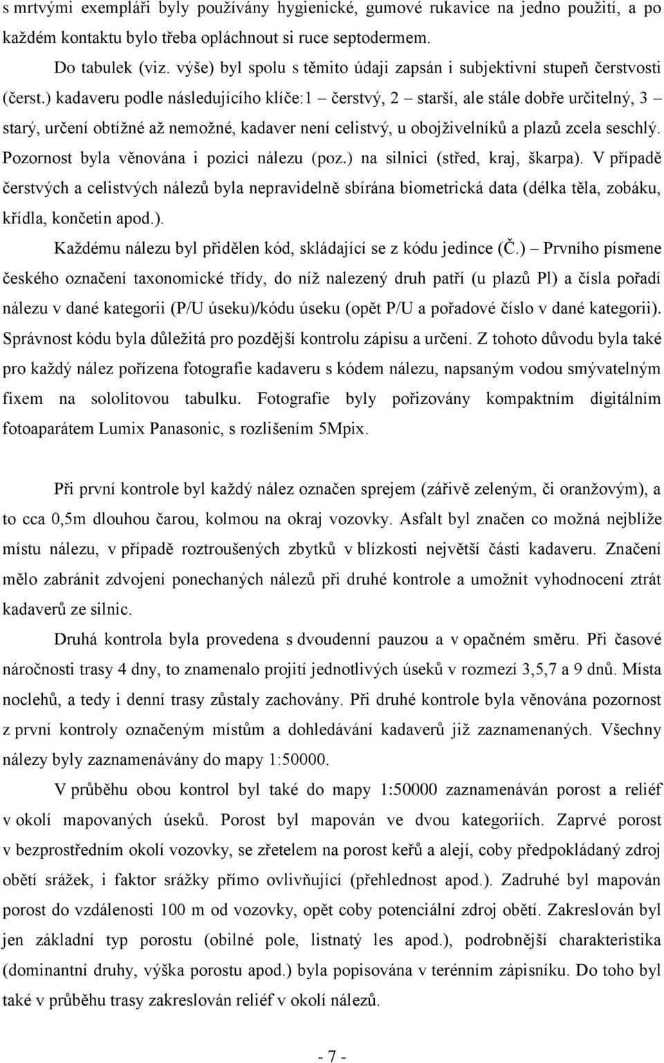 ) kadaveru podle následujícího klíče:1 čerstvý, 2 starší, ale stále dobře určitelný, 3 starý, určení obtíţné aţ nemoţné, kadaver není celistvý, u obojţivelníků a plazů zcela seschlý.