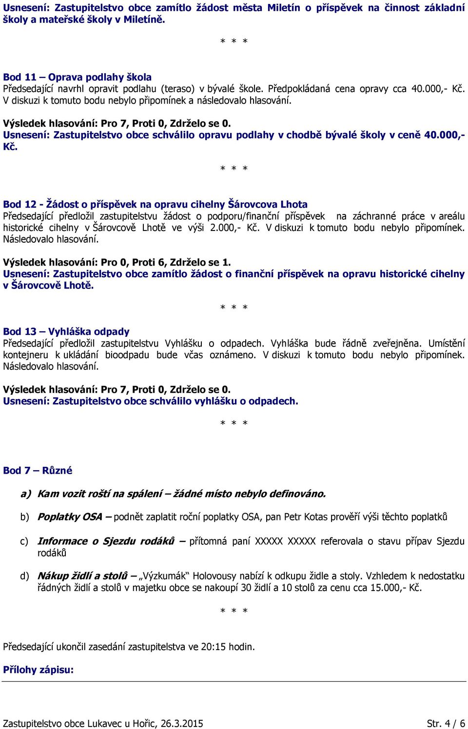 Usnesení: Zastupitelstvo obce schválilo opravu podlahy v chodbě bývalé školy v ceně 40.000,- Kč.