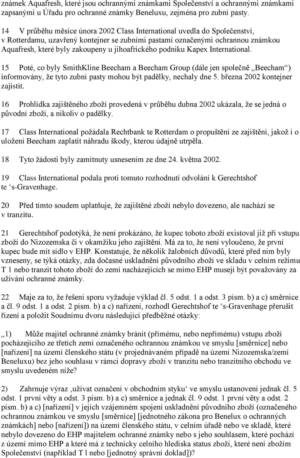 jihoafrického podniku Kapex International. 15 Poté, co byly SmithKline Beecham a Beecham Group (dále jen společně Beecham ) informovány, že tyto zubní pasty mohou být padělky, nechaly dne 5.