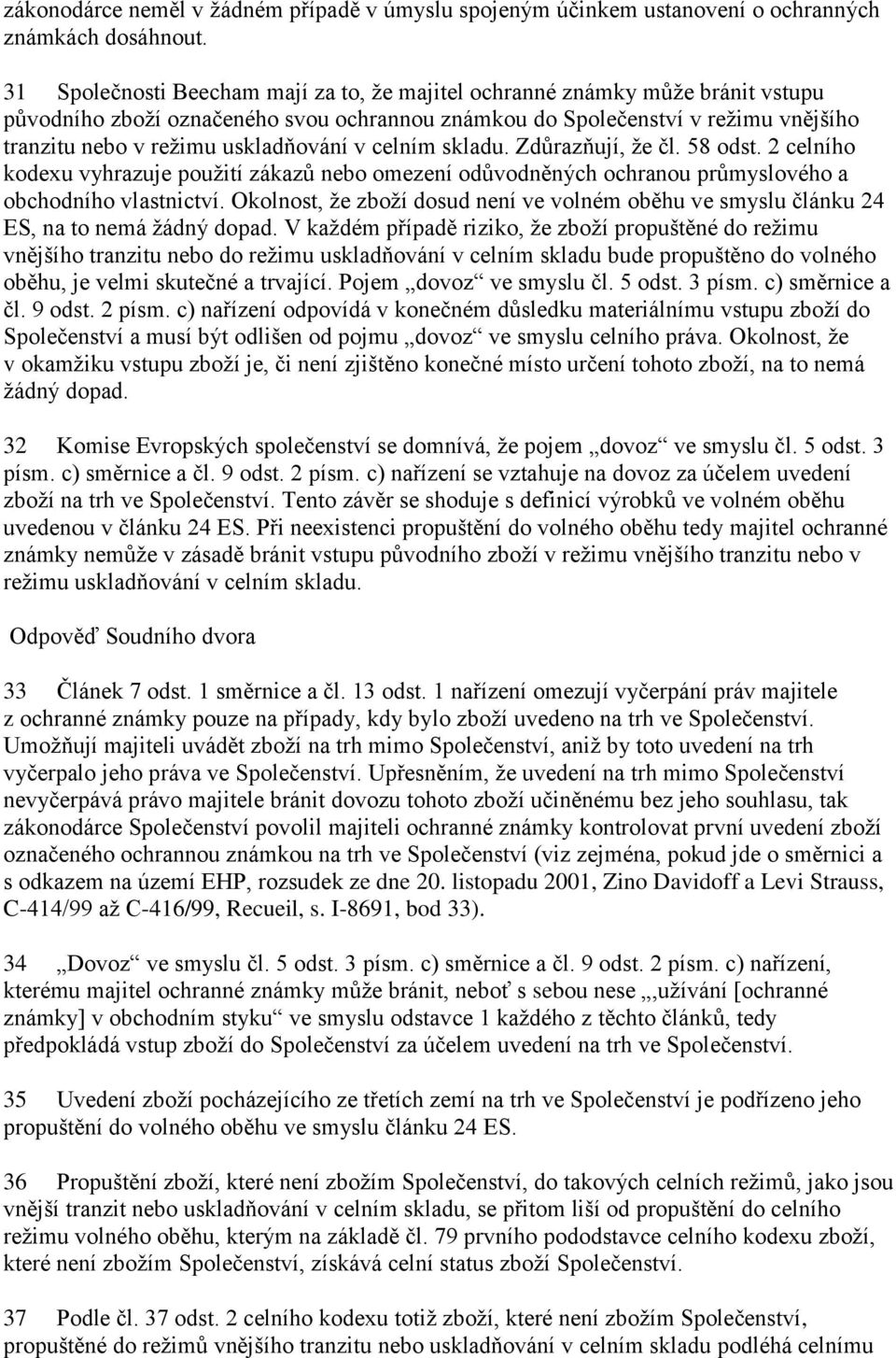 uskladňování v celním skladu. Zdůrazňují, že čl. 58 odst. 2 celního kodexu vyhrazuje použití zákazů nebo omezení odůvodněných ochranou průmyslového a obchodního vlastnictví.